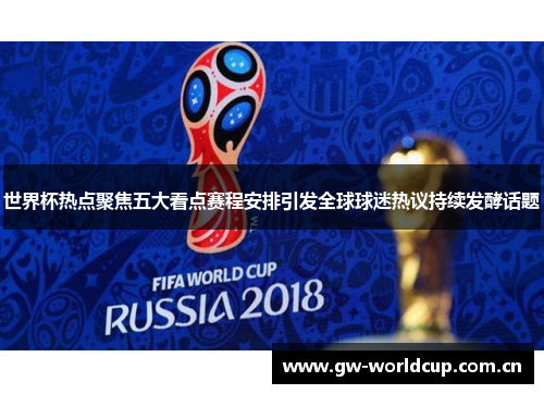 世界杯热点聚焦五大看点赛程安排引发全球球迷热议持续发酵话题 世界杯热点聚焦五大看点赛程安排引发全球球迷热议持续发酵话题