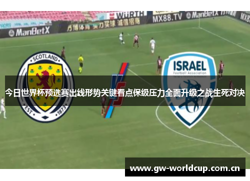 今日世界杯预选赛出线形势关键看点保级压力全面升级之战生死对决 今日世界杯预选赛出线形势关键看点保级压力全面升级之战生死对决